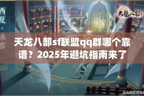 天龙八部sf联盟qq群哪个靠谱?2025年避坑指南来了 天龙八部sf联盟qq群哪个靠谱?2025年避坑指南来了