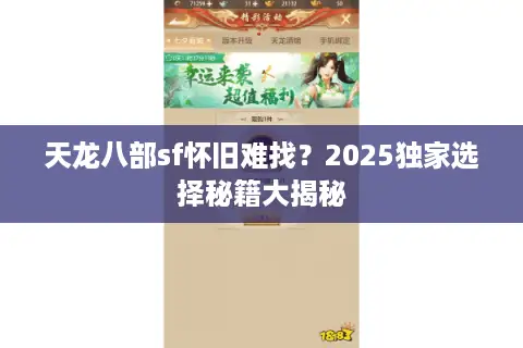 天龙八部sf怀旧难找？2025独家选择秘籍大揭秘