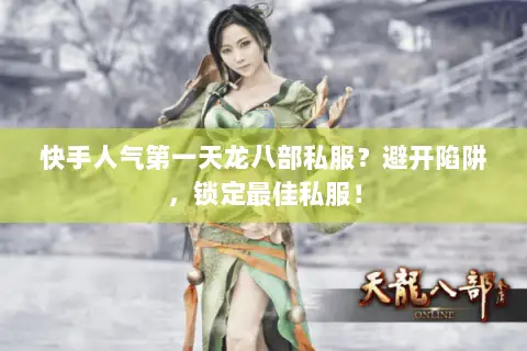 快手人气第一天龙八部私服?避开陷阱,锁定最佳私服! 快手人气第一天龙八部私服?避开陷阱,锁定最佳私服!