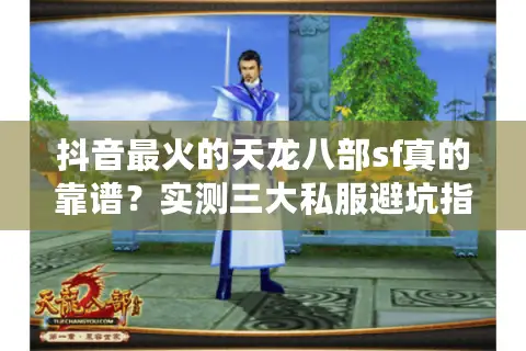 抖音最火的天龙八部sf真的靠谱?实测三大私服避坑指南 抖音最火的天龙八部sf真的靠谱?实测三大私服避坑指南