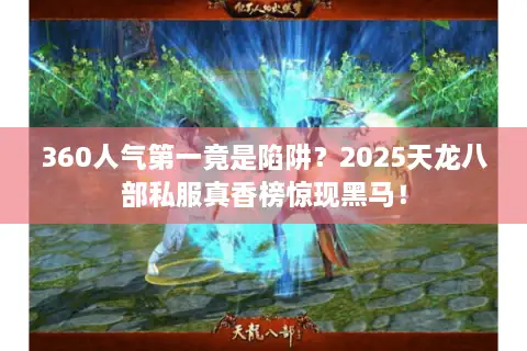 360人气第一竟是陷阱?2025天龙八部私服真香榜惊现黑马! 360人气第一竟是陷阱?2025天龙八部私服真香榜惊现黑马!
