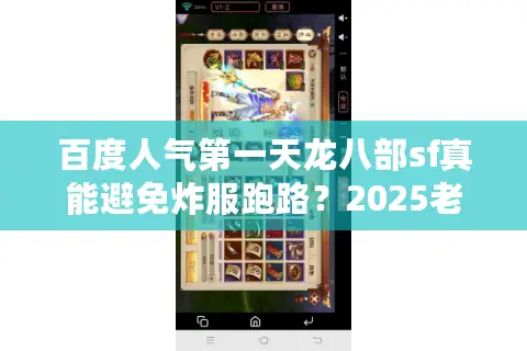 百度人气第一天龙八部sf真能避免炸服跑路？2025老鸟防坑手册
