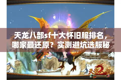 天龙八部sf十大怀旧服排名，哪家最还原？实测避坑选服秘诀