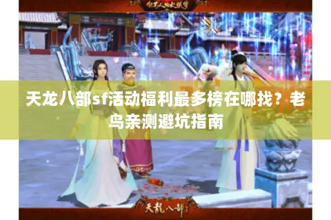 天龙八部sf活动福利最多榜在哪找?老鸟亲测避坑指南 天龙八部sf活动福利最多榜在哪找?老鸟亲测避坑指南