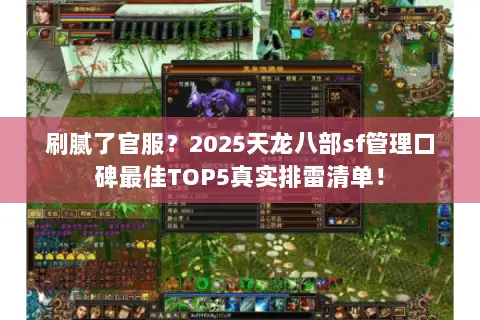 刷腻了官服？2025天龙八部sf管理口碑最佳TOP5真实排雷清单！
