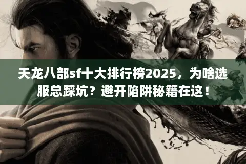 天龙八部sf十大排行榜2025,为啥选服总踩坑?避开陷阱秘籍在这! 天龙八部sf十大排行榜2025,为啥选服总踩坑?避开陷阱秘籍在这!