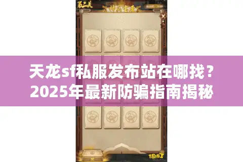 天龙sf私服发布站在哪找？2025年最新防骗指南揭秘