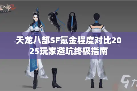 天龙八部SF氪金程度对比2025玩家避坑终极指南