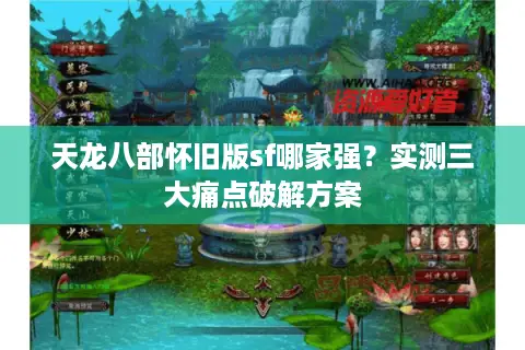天龙八部怀旧版sf哪家强？实测三大痛点破解方案