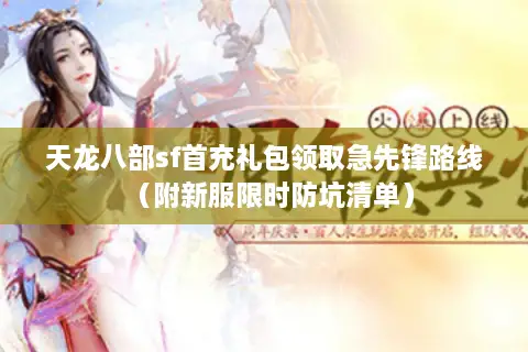天龙八部sf首充礼包领取急先锋路线(附新服限时防坑清单) 天龙八部sf首充礼包领取急先锋路线(附新服限时防坑清单)