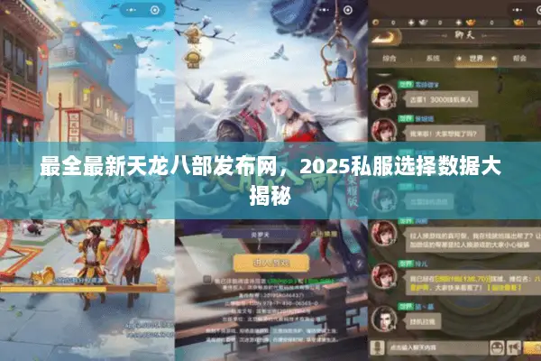 最全最新天龙八部发布网,2025私服选择数据大揭秘 最全最新天龙八部发布网,2025私服选择数据大揭秘