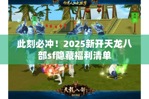 此刻必冲！2025新开天龙八部sf隐藏福利清单