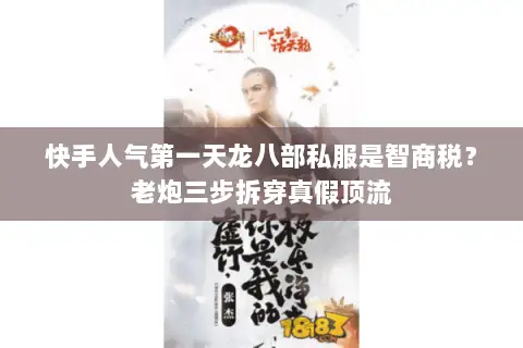 快手人气第一天龙八部私服是智商税？老炮三步拆穿真假顶流