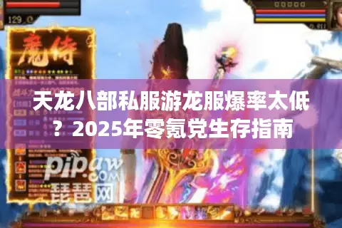 天龙八部私服游龙服爆率太低?2025年零氪党生存指南 天龙八部私服游龙服爆率太低?2025年零氪党生存指南