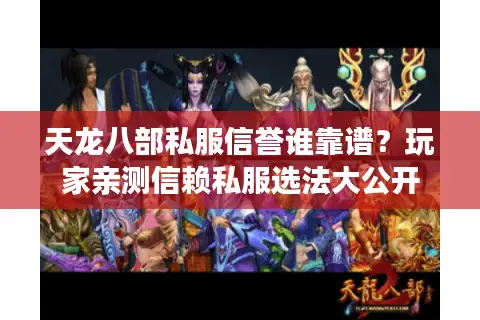 天龙八部私服信誉谁靠谱？玩家亲测信赖私服选法大公开