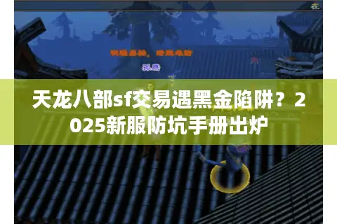 天龙八部sf交易遇黑金陷阱？2025新服防坑手册出炉