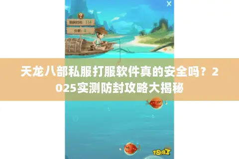 天龙八部私服打服软件真的安全吗？2025实测防封攻略大揭秘