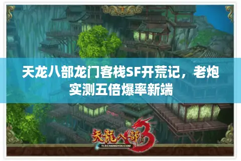 天龙八部龙门客栈SF开荒记,老炮实测五倍爆率新端 天龙八部龙门客栈SF开荒记,老炮实测五倍爆率新端