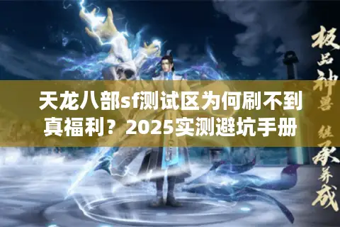 天龙八部sf测试区为何刷不到真福利？2025实测避坑手册