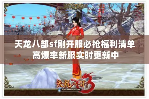 天龙八部sf刚开服必抢福利清单 高爆率新服实时更新中 天龙八部sf刚开服必抢福利清单 高爆率新服实时更新中