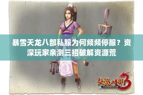 暴雪天龙八部私服为何频频停服？资深玩家亲测三招破解资源荒