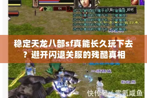 稳定天龙八部sf真能长久玩下去?避开闪退关服的残酷真相 稳定天龙八部sf真能长久玩下去?避开闪退关服的残酷真相