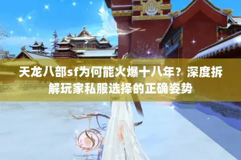 天龙八部sf为何能火爆十八年?深度拆解玩家私服选择的正确姿势 天龙八部sf为何能火爆十八年?深度拆解玩家私服选择的正确姿势