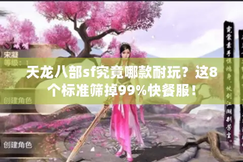 天龙八部sf究竟哪款耐玩？这8个标准筛掉99%快餐服！