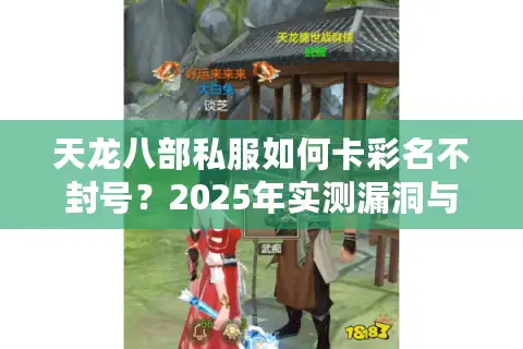 天龙八部私服如何卡彩名不封号?2025年实测漏洞与防封方案 天龙八部私服如何卡彩名不封号?2025年实测漏洞与防封方案