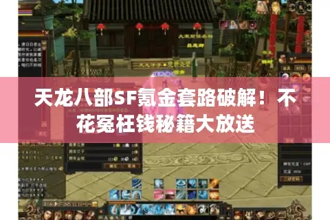 天龙八部SF氪金套路破解!不花冤枉钱秘籍大放送 天龙八部SF氪金套路破解!不花冤枉钱秘籍大放送