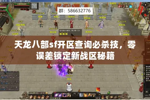 天龙八部sf开区查询必杀技,零误差锁定新战区秘籍 天龙八部sf开区查询必杀技,零误差锁定新战区秘籍