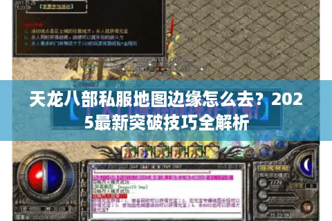 天龙八部私服地图边缘怎么去？2025最新突破技巧全解析