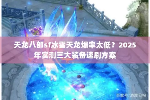 天龙八部sf冰雪天龙爆率太低?2025年实测三大装备速刷方案 天龙八部sf冰雪天龙爆率太低?2025年实测三大装备速刷方案