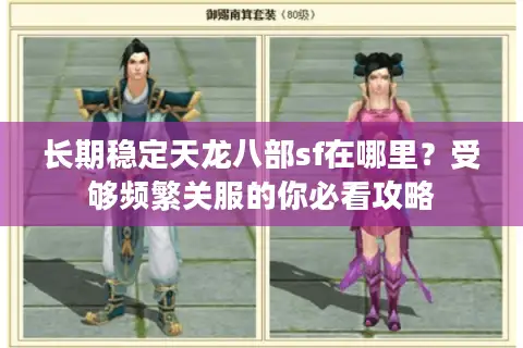 长期稳定天龙八部sf在哪里?受够频繁关服的你必看攻略 长期稳定天龙八部sf在哪里?受够频繁关服的你必看攻略
