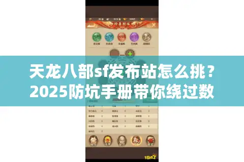 天龙八部sf发布站怎么挑？2025防坑手册带你绕过数据欺诈
