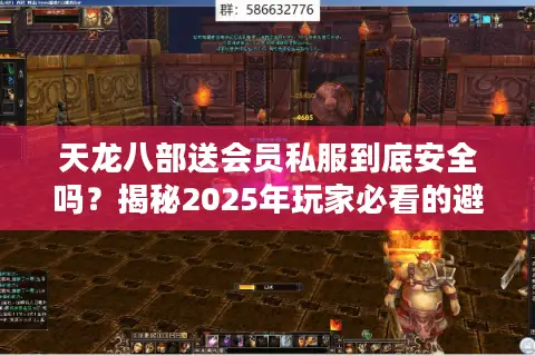 天龙八部送会员私服到底安全吗？揭秘2025年玩家必看的避坑指南