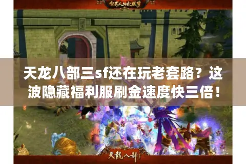 天龙八部三sf还在玩老套路?这波隐藏福利服刷金速度快三倍! 天龙八部三sf还在玩老套路?这波隐藏福利服刷金速度快三倍!