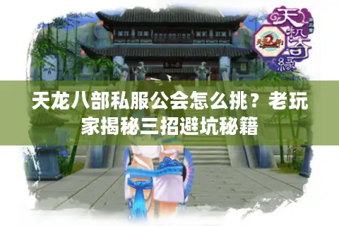 天龙八部私服公会怎么挑？老玩家揭秘三招避坑秘籍