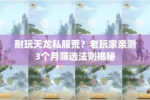 耐玩天龙私服荒？老玩家亲测3个月筛选法则揭秘