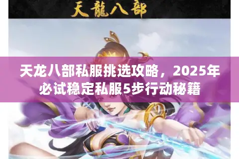 天龙八部私服挑选攻略,2025年必试稳定私服5步行动秘籍 天龙八部私服挑选攻略,2025年必试稳定私服5步行动秘籍