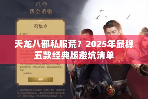 天龙八部私服荒?2025年最稳五款经典版避坑清单 天龙八部私服荒?2025年最稳五款经典版避坑清单