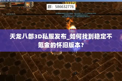 天龙八部3D私服发布_如何找到稳定不氪金的怀旧版本？