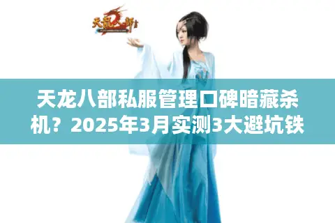 天龙八部私服管理口碑暗藏杀机?2025年3月实测3大避坑铁律 天龙八部私服管理口碑暗藏杀机?2025年3月实测3大避坑铁律