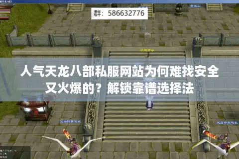 人气天龙八部私服网站为何难找安全又火爆的？解锁靠谱选择法
