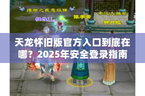 天龙怀旧版官方入口到底在哪?2025年安全登录指南来了 天龙怀旧版官方入口到底在哪?2025年安全登录指南来了
