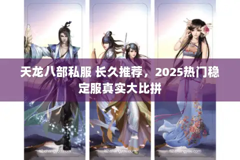 天龙八部私服 长久推荐，2025热门稳定服真实大比拼