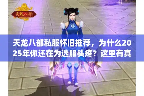 天龙八部私服怀旧推荐,为什么2025年你还在为选服头疼?这里有真实答案 天龙八部私服怀旧推荐,为什么2025年你还在为选服头疼?这里有真实答案