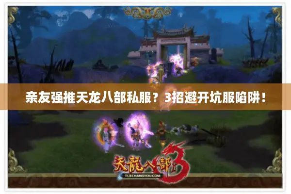 亲友强推天龙八部私服?3招避开坑服陷阱! 亲友强推天龙八部私服?3招避开坑服陷阱!