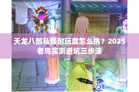 天龙八部私服耐玩度怎么挑？2025老鸟实测避坑三步法