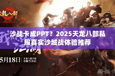 沙战卡成PPT？2025天龙八部私服真实沙城战体验推荐